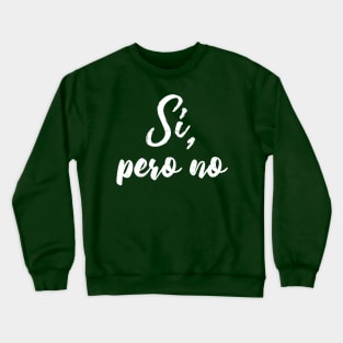 Si, Pero no Crewneck Sweatshirt